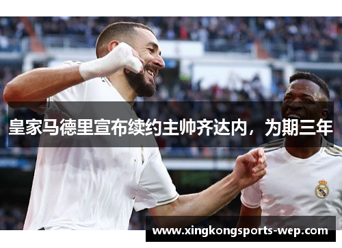 皇家马德里宣布续约主帅齐达内，为期三年