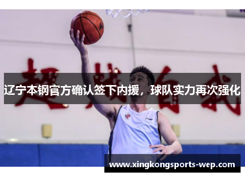 辽宁本钢官方确认签下内援，球队实力再次强化