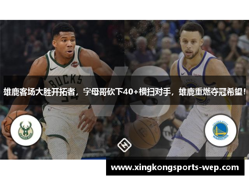 雄鹿客场大胜开拓者，字母哥砍下40+横扫对手，雄鹿重燃夺冠希望！