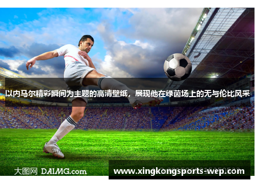 以内马尔精彩瞬间为主题的高清壁纸，展现他在绿茵场上的无与伦比风采