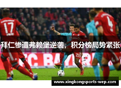 拜仁惨遭弗赖堡逆袭，积分榜局势紧张