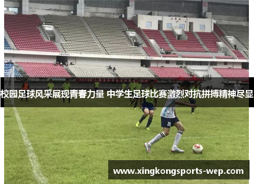 校园足球风采展现青春力量 中学生足球比赛激烈对抗拼搏精神尽显