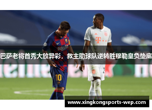 巴萨老将首秀大放异彩，救主助球队逆转胜穆勒皇负垫底