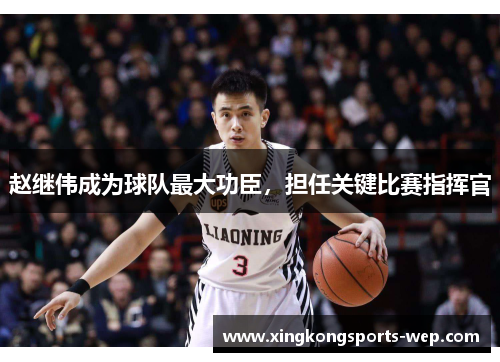 赵继伟成为球队最大功臣，担任关键比赛指挥官