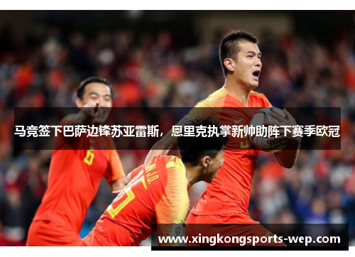 马竞签下巴萨边锋苏亚雷斯，恩里克执掌新帅助阵下赛季欧冠
