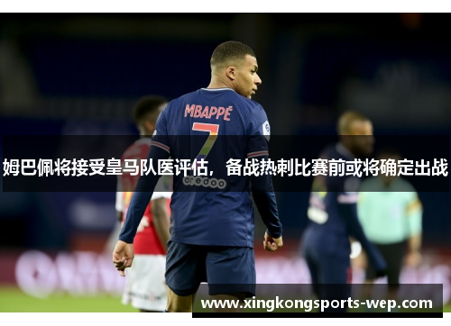 姆巴佩将接受皇马队医评估，备战热刺比赛前或将确定出战