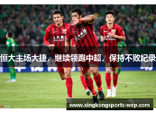 恒大主场大捷，继续领跑中超，保持不败纪录