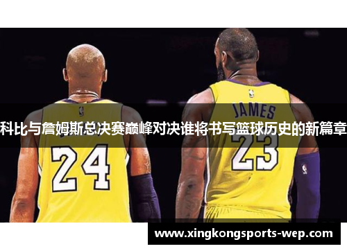 科比与詹姆斯总决赛巅峰对决谁将书写篮球历史的新篇章